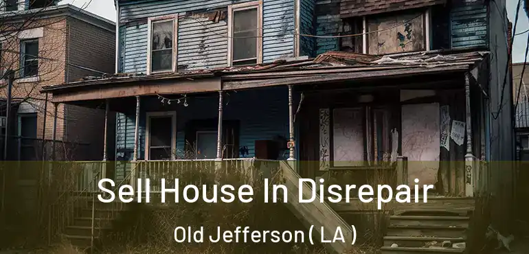  Sell House In Disrepair Old Jefferson ( LA )