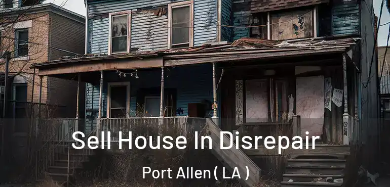  Sell House In Disrepair Port Allen ( LA )