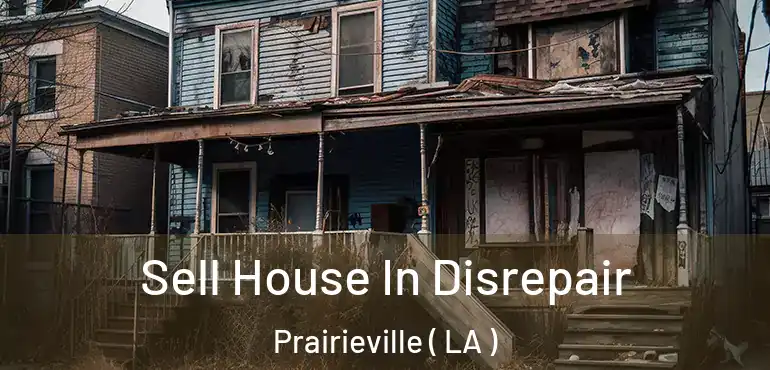  Sell House In Disrepair Prairieville ( LA )