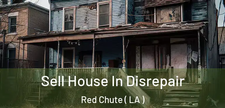  Sell House In Disrepair Red Chute ( LA )