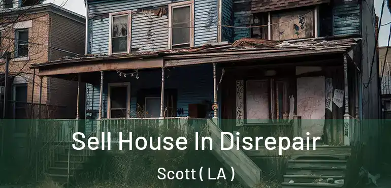  Sell House In Disrepair Scott ( LA )