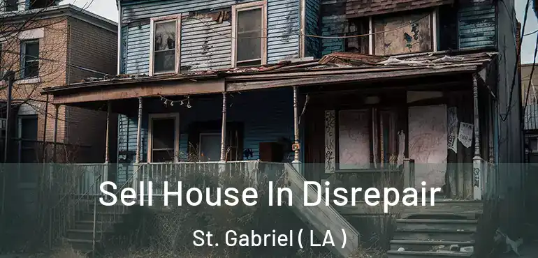  Sell House In Disrepair St. Gabriel ( LA )