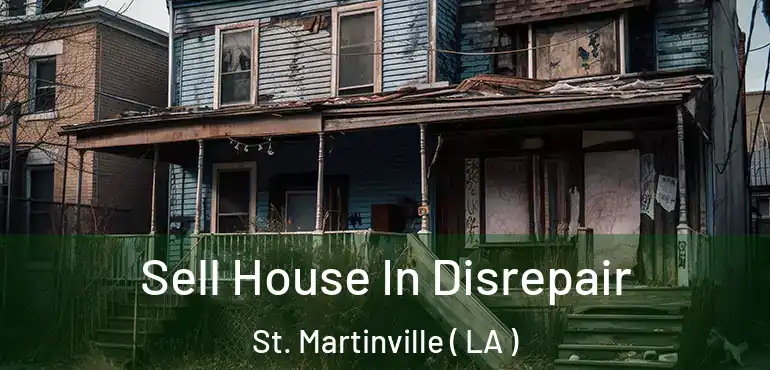 Sell House In Disrepair St. Martinville ( LA )