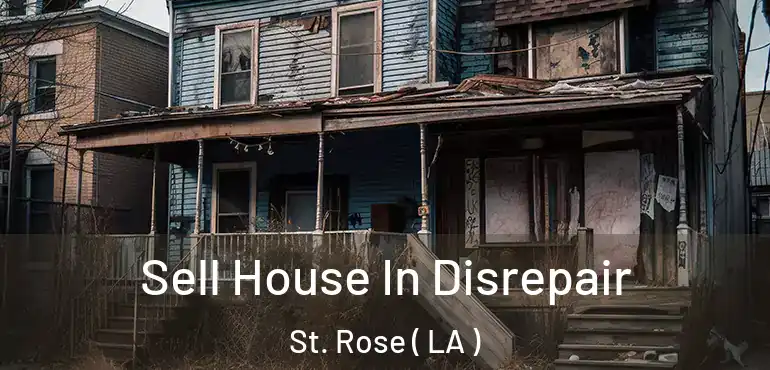  Sell House In Disrepair St. Rose ( LA )