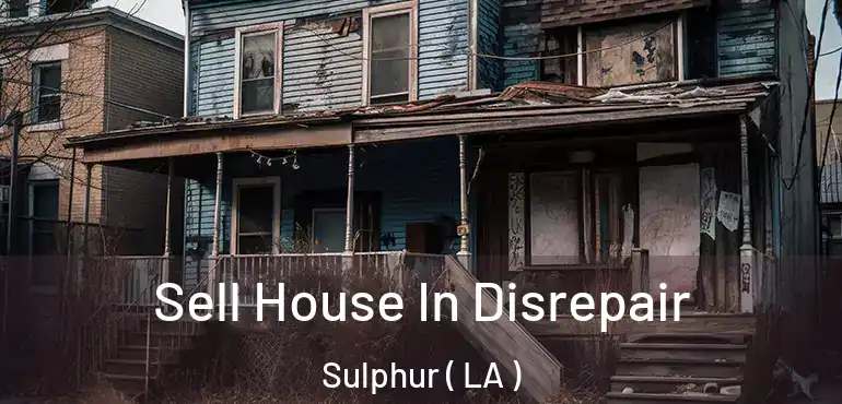  Sell House In Disrepair Sulphur ( LA )