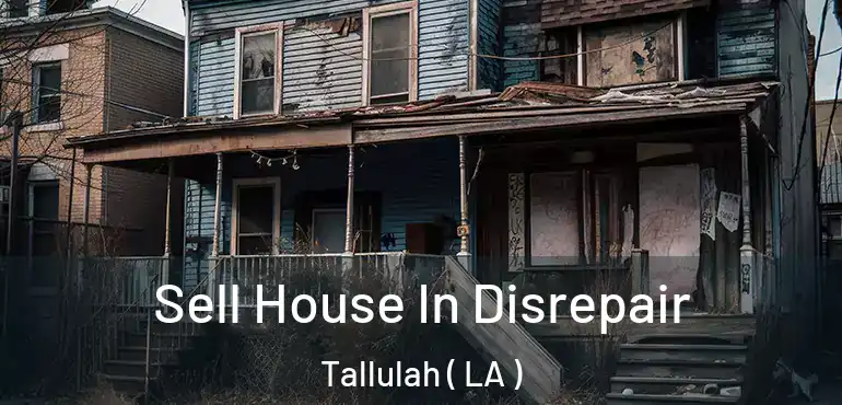  Sell House In Disrepair Tallulah ( LA )