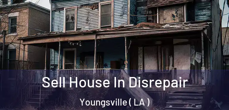  Sell House In Disrepair Youngsville ( LA )