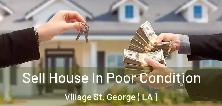  Sell House In Poor Condition Village St. George ( LA )