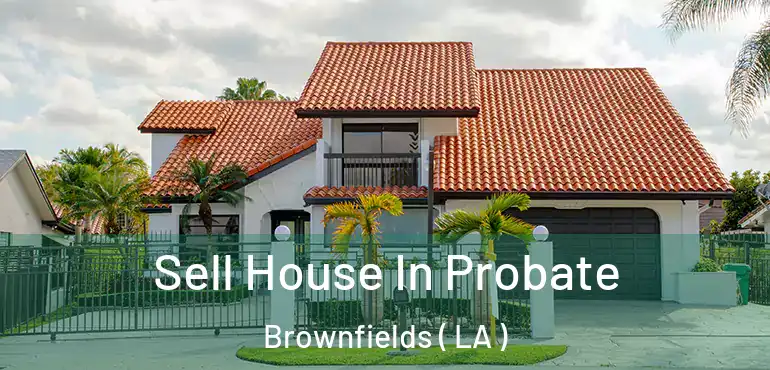  Sell House In Probate Brownfields ( LA )