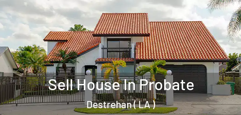  Sell House In Probate Destrehan ( LA )