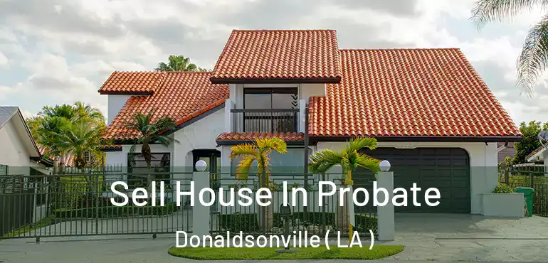  Sell House In Probate Donaldsonville ( LA )