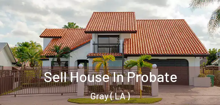  Sell House In Probate Gray ( LA )