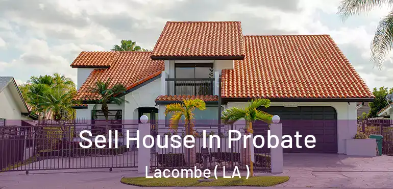  Sell House In Probate Lacombe ( LA )