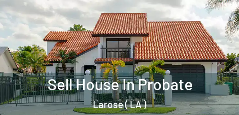  Sell House In Probate Larose ( LA )