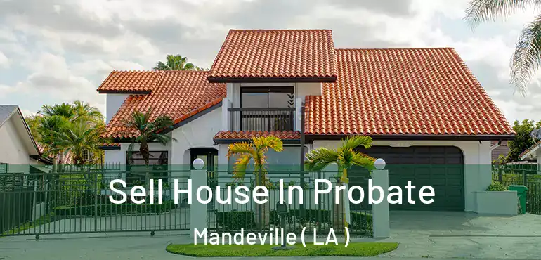  Sell House In Probate Mandeville ( LA )