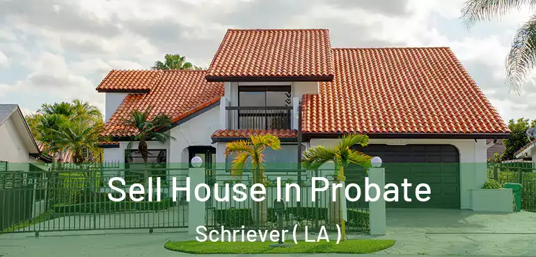  Sell House In Probate Schriever ( LA )