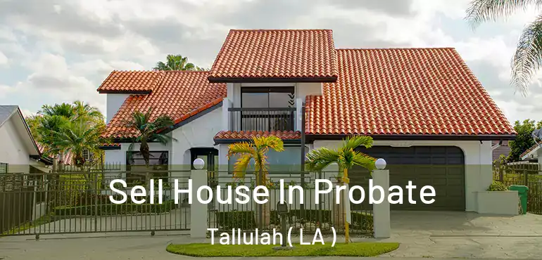  Sell House In Probate Tallulah ( LA )
