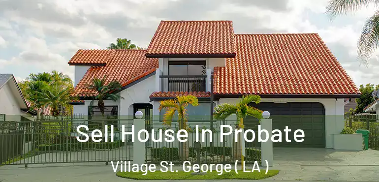  Sell House In Probate Village St. George ( LA )
