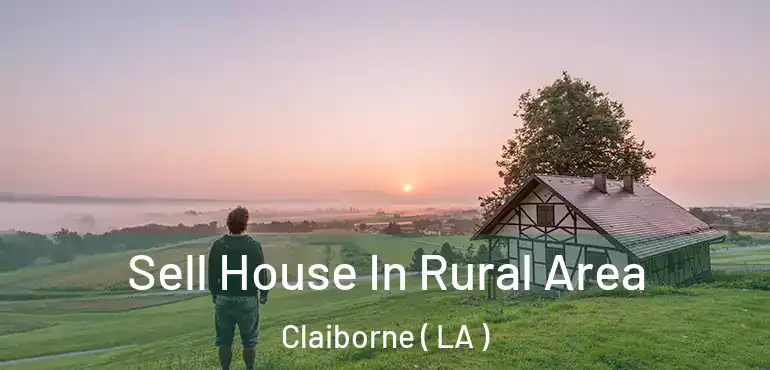  Sell House In Rural Area Claiborne ( LA )