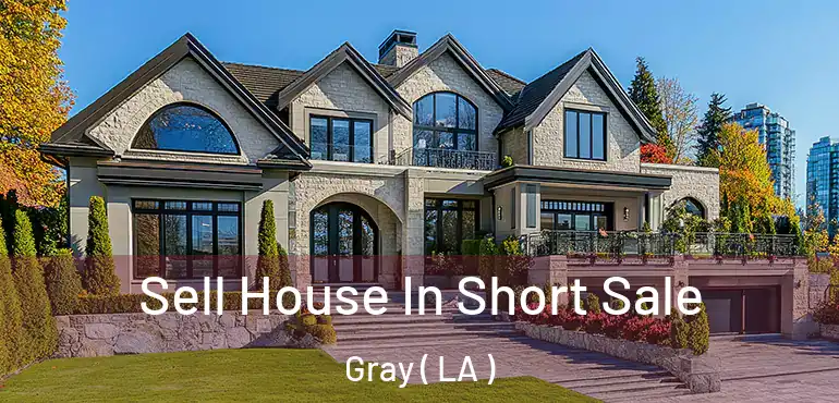  Sell House In Short Sale Gray ( LA )