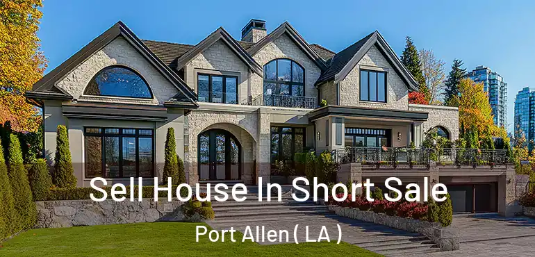  Sell House In Short Sale Port Allen ( LA )