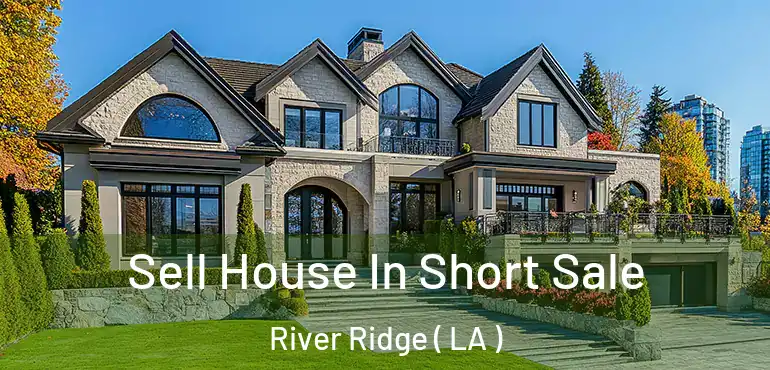  Sell House In Short Sale River Ridge ( LA )