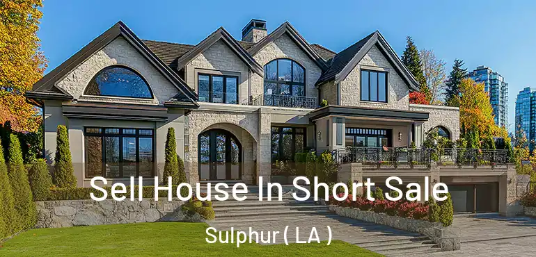  Sell House In Short Sale Sulphur ( LA )
