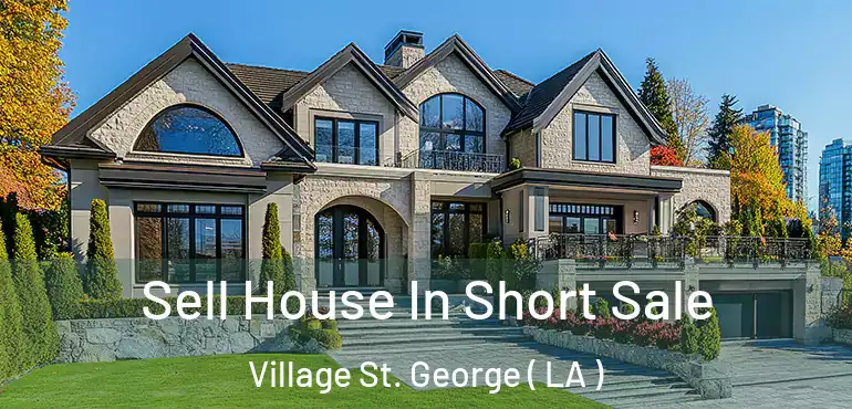  Sell House In Short Sale Village St. George ( LA )