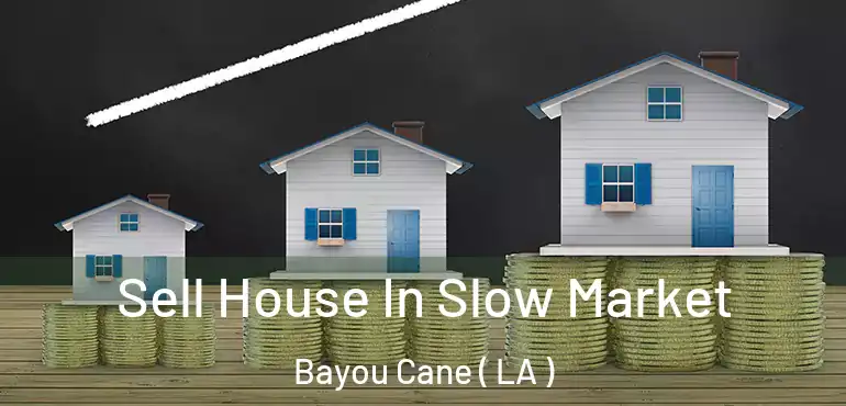  Sell House In Slow Market Bayou Cane ( LA )