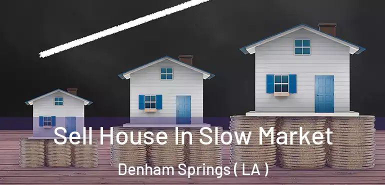  Sell House In Slow Market Denham Springs ( LA )