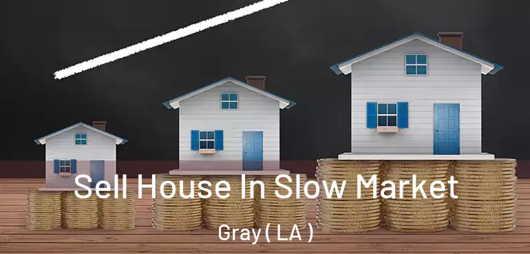  Sell House In Slow Market Gray ( LA )