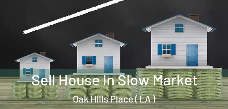  Sell House In Slow Market Oak Hills Place ( LA )