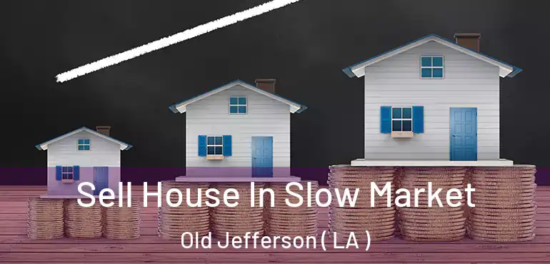  Sell House In Slow Market Old Jefferson ( LA )