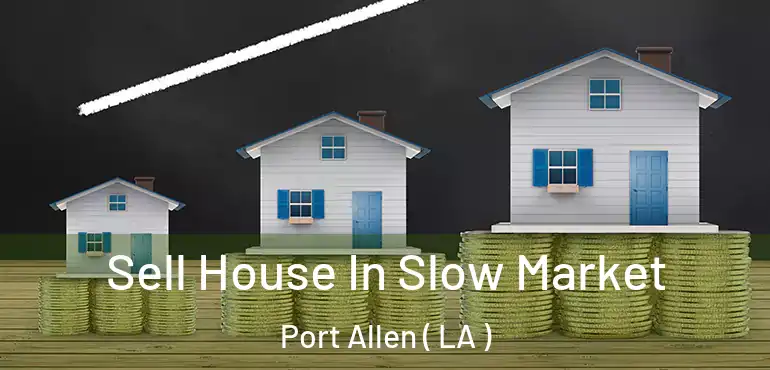  Sell House In Slow Market Port Allen ( LA )