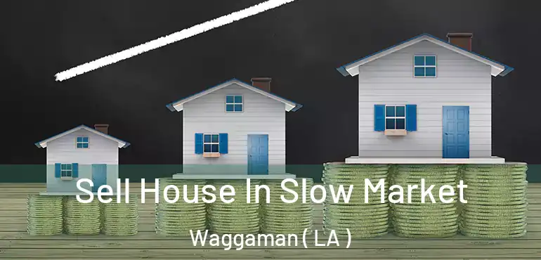  Sell House In Slow Market Waggaman ( LA )