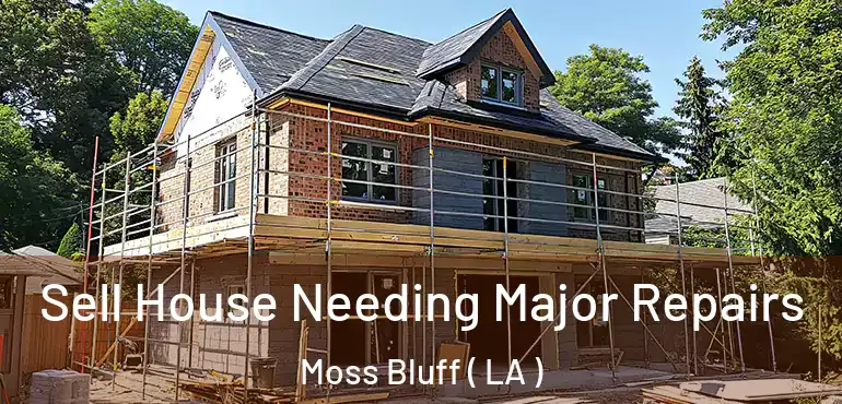  Sell House Needing Major Repairs Moss Bluff ( LA )