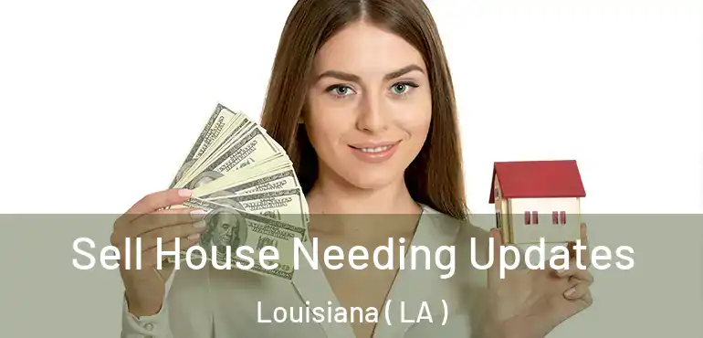  Sell House Needing Updates Louisiana ( LA )