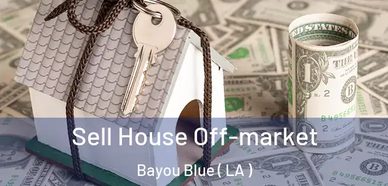  Sell House Off-market Bayou Blue ( LA )