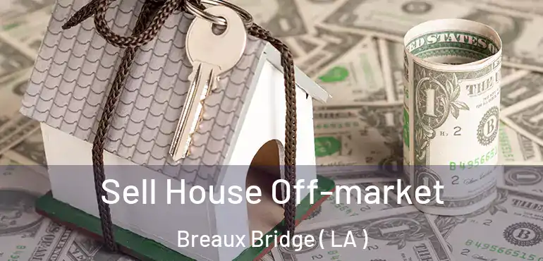  Sell House Off-market Breaux Bridge ( LA )