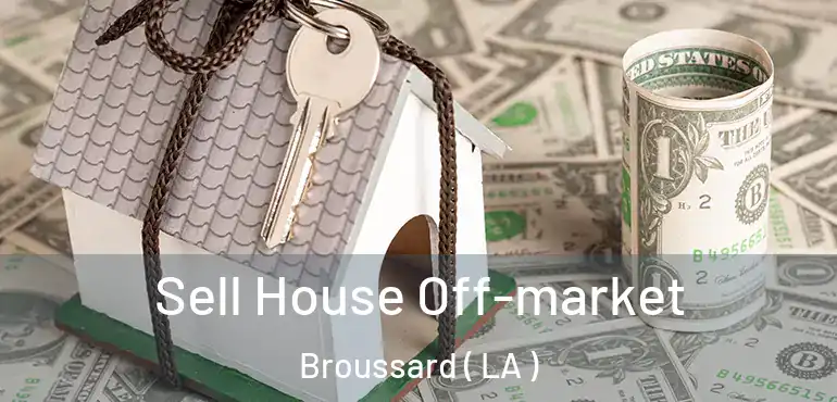  Sell House Off-market Broussard ( LA )