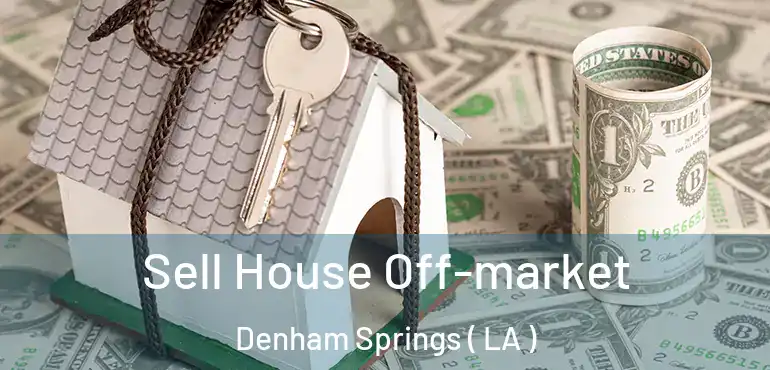  Sell House Off-market Denham Springs ( LA )