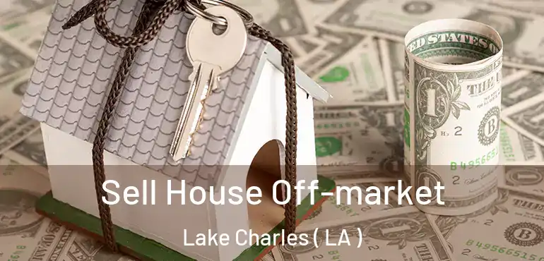 Sell House Off-market Lake Charles ( LA )