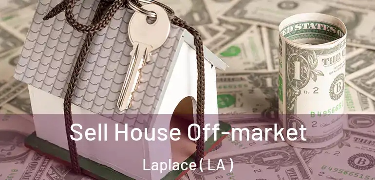  Sell House Off-market Laplace ( LA )
