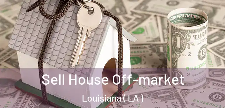  Sell House Off-market Louisiana ( LA )
