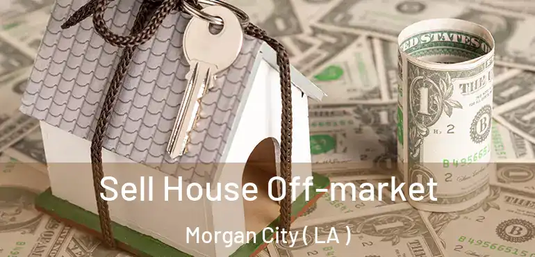  Sell House Off-market Morgan City ( LA )