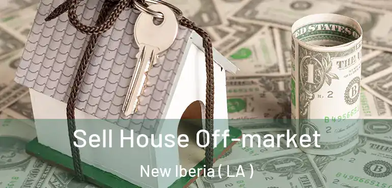  Sell House Off-market New Iberia ( LA )