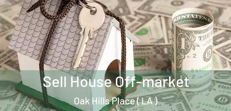  Sell House Off-market Oak Hills Place ( LA )