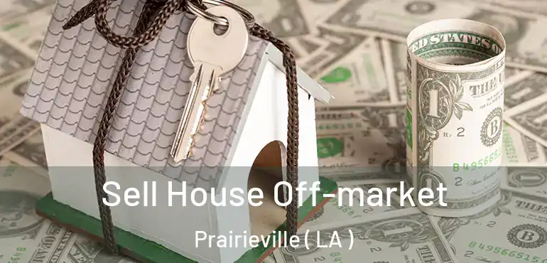  Sell House Off-market Prairieville ( LA )