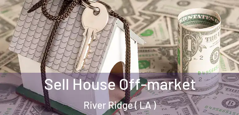  Sell House Off-market River Ridge ( LA )