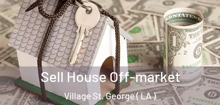  Sell House Off-market Village St. George ( LA )